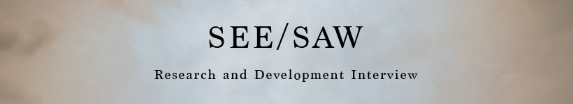SEE/SAW Research and Development Interview